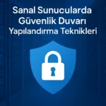 Sanal Sunucularda Güvenlik Duvarı Yapılandırma Teknikleri