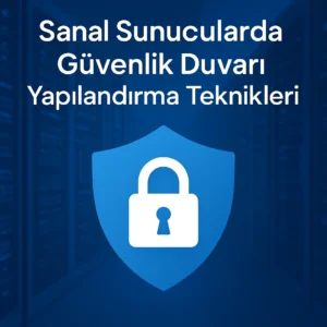 Sanal Sunucularda Güvenlik Duvarı Yapılandırma Teknikleri