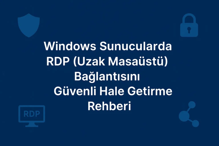 Windows Sunucularda RDP (Uzak Masaüstü) Bağlantısını Güvenli Hale Getirme Rehberi