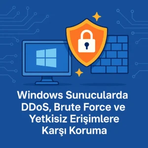 Windows Server Güvenliği: DDoS ve Brute Force Saldırılarına Karşı En Etkili Yöntemler