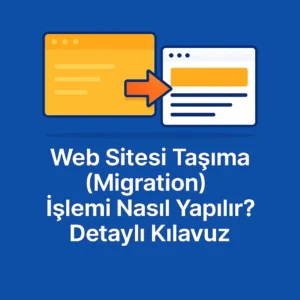 Web Sitesi Taşıma (Migration) İşlemi Nasıl Yapılır? Detaylı Kılavuz