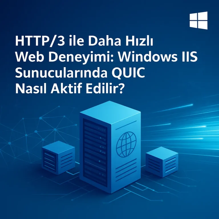 HTTP/3 ile Daha Hızlı Web Deneyimi: Windows IIS Sunucularında QUIC Nasıl Aktif Edilir?