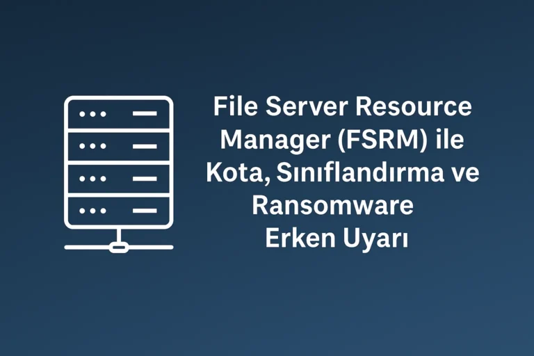 File Server Resource Manager (FSRM) ile Kota, Sınıflandırma ve Ransomware Erken Uya