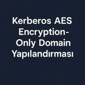 Kerberos AES Encryption-Only Domain Yapılandırması