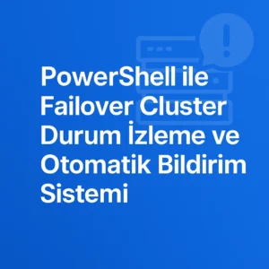 PowerShell ile Failover Cluster Durum İzleme ve Otomatik Bildirim Sistemi