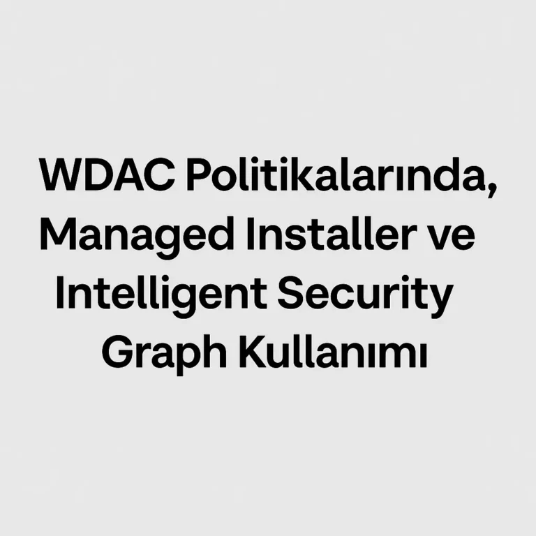 WDAC Politikalarında Managed Installer ve Intelligent Security Graph Kullanımı