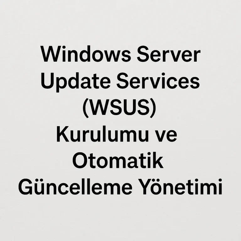 Windows Server Update Services (WSUS) Kurulumu ve Otomatik Güncelleme Yönetimi