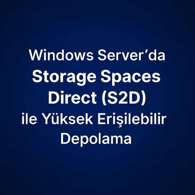Windows Server’da Storage Spaces Direct (S2D) ile Yüksek Erişilebilir Depolama