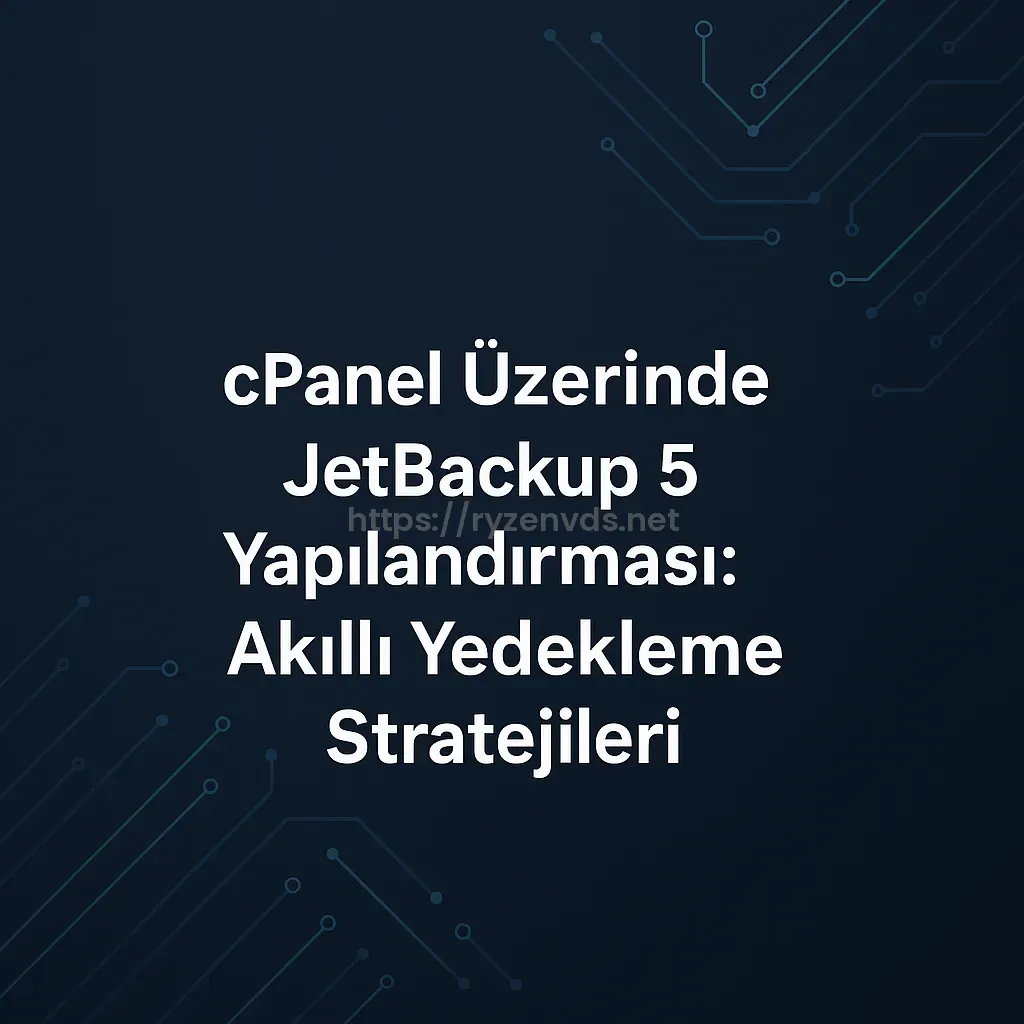 cPanel Üzerinde JetBackup 5 Yapılandırması: Akıllı Yedekleme Stratejileri