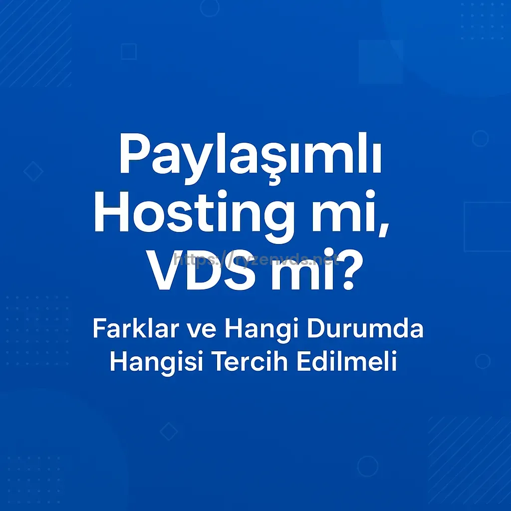 Paylaşımlı Hosting mi, VDS mi? Farklar ve Hangi Durumda Hangisi Tercih Edilmeli