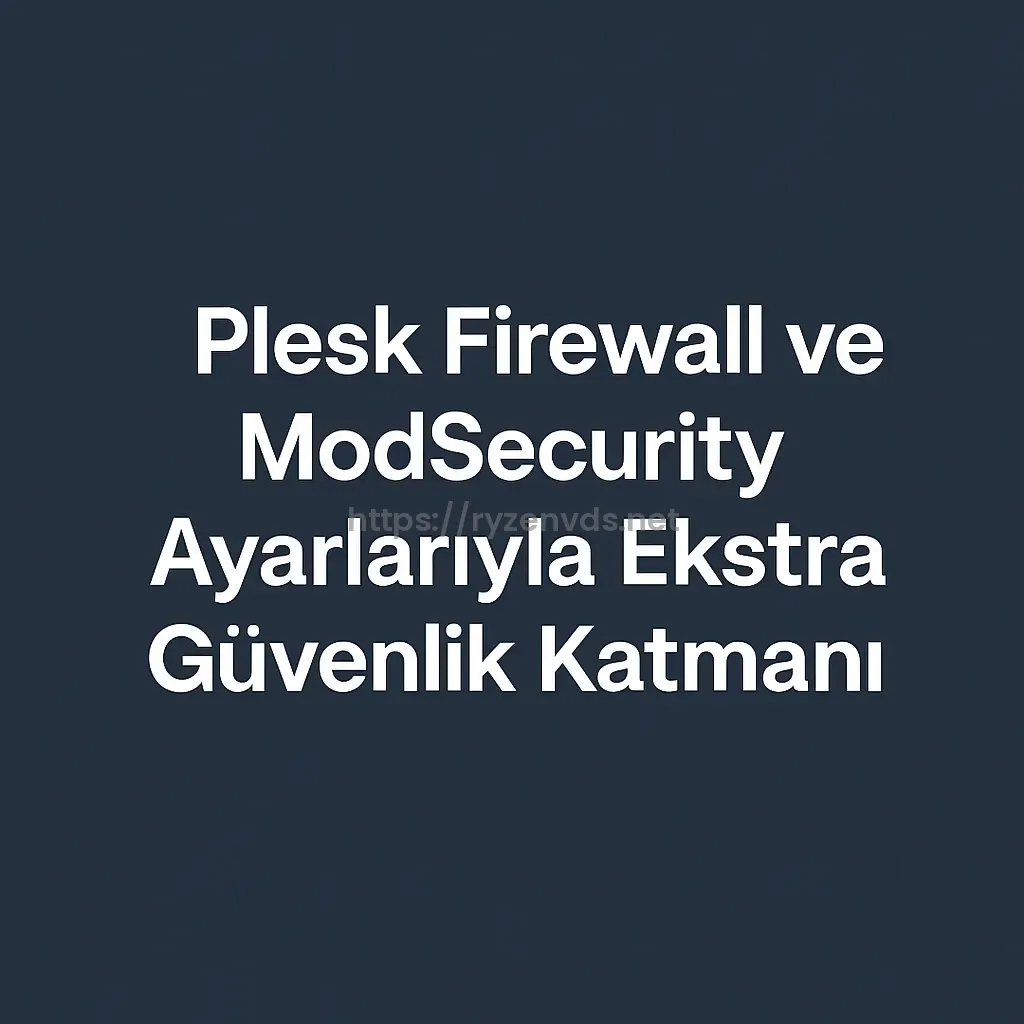 Plesk Firewall ve ModSecurity Ayarlarıyla Ekstra Güvenlik Katmanı