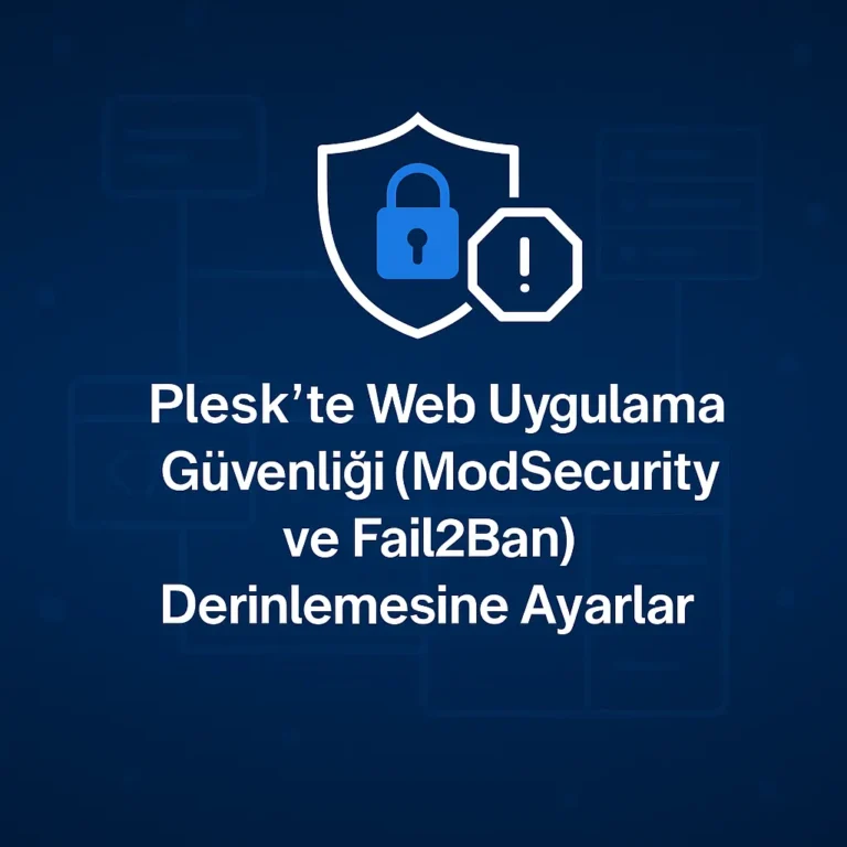 Plesk’te Web Uygulama Güvenliği (ModSecurity ve Fail2Ban) Derinlemesine Ayarlar