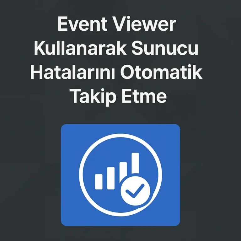 Event Viewer Kullanarak Sunucu Hatalarını Otomatik Takip Etme