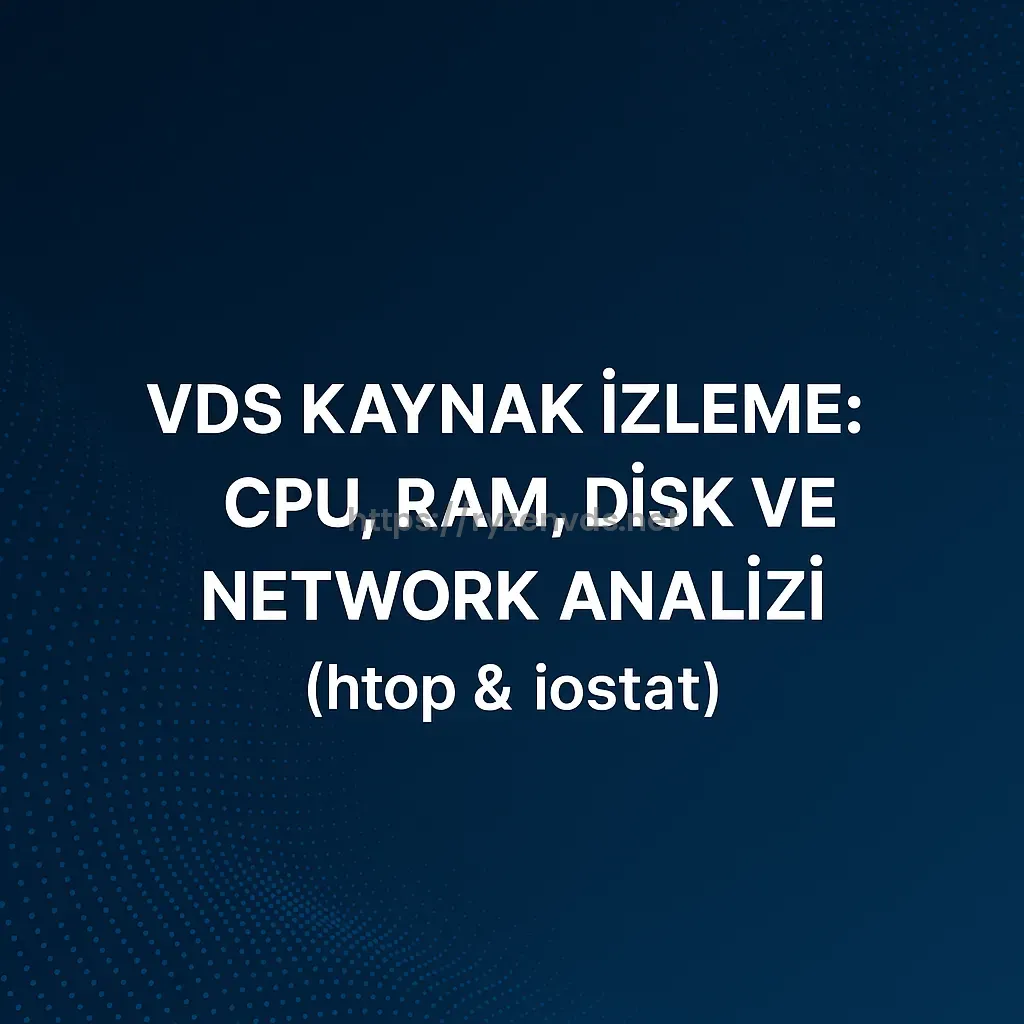 VDS Kaynak İzleme: CPU, RAM, Disk ve Network Analizi (htop & iostat)