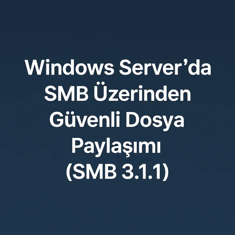 Windows Server’da SMB Üzerinden Güvenli Dosya Paylaşımı (SMB 3.1.1)