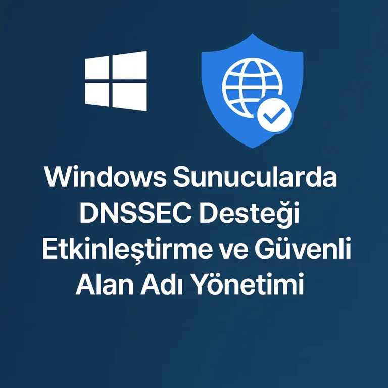 Windows Sunucularda DNSSEC Desteği Etkinleştirme ve Güvenli Alan Adı Yönetimi