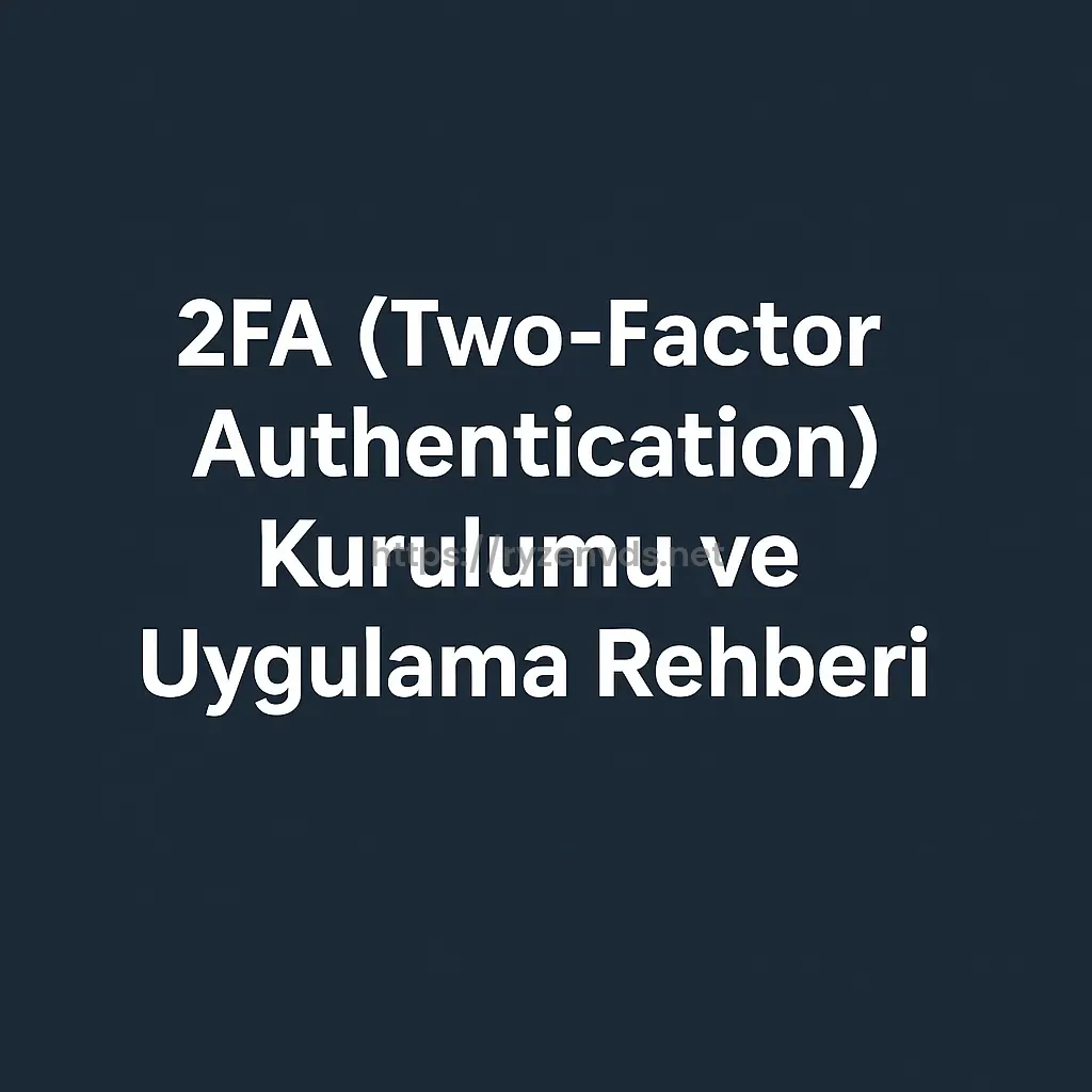 FA (Two-Factor Authentication) Kurulumu ve Uygulama Rehberi