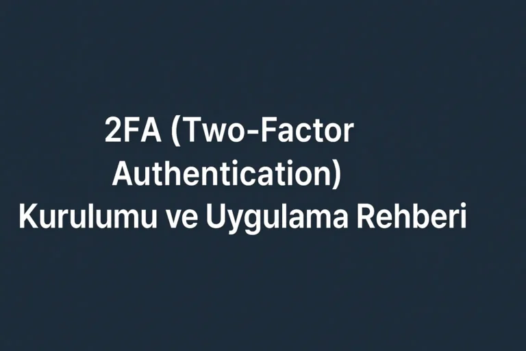2FA (Two-Factor Authentication) Kurulumu ve Uygulama Rehberi