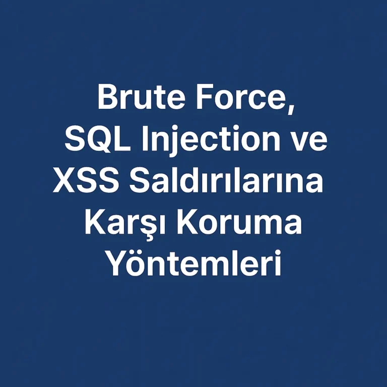 Brute Force, SQL Injection ve XSS Saldırılarına Karşı Koruma Yöntemleri