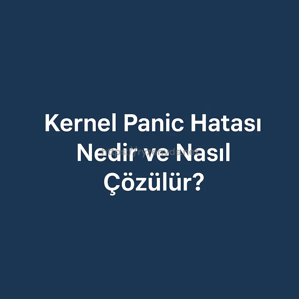 Kernel Panic Hatası Nedir ve Nasıl Çözülür?