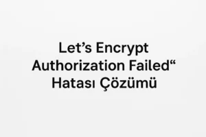 Let’s Encrypt Authorization Failed Hatası Çözümü