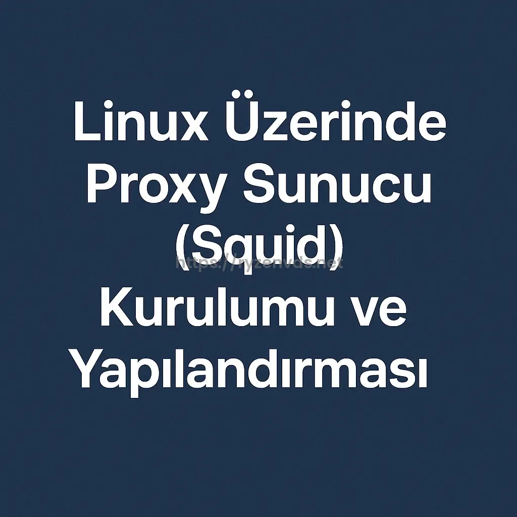 Linux Üzerinde Proxy Sunucu (Squid) Kurulumu ve Yapılandırması