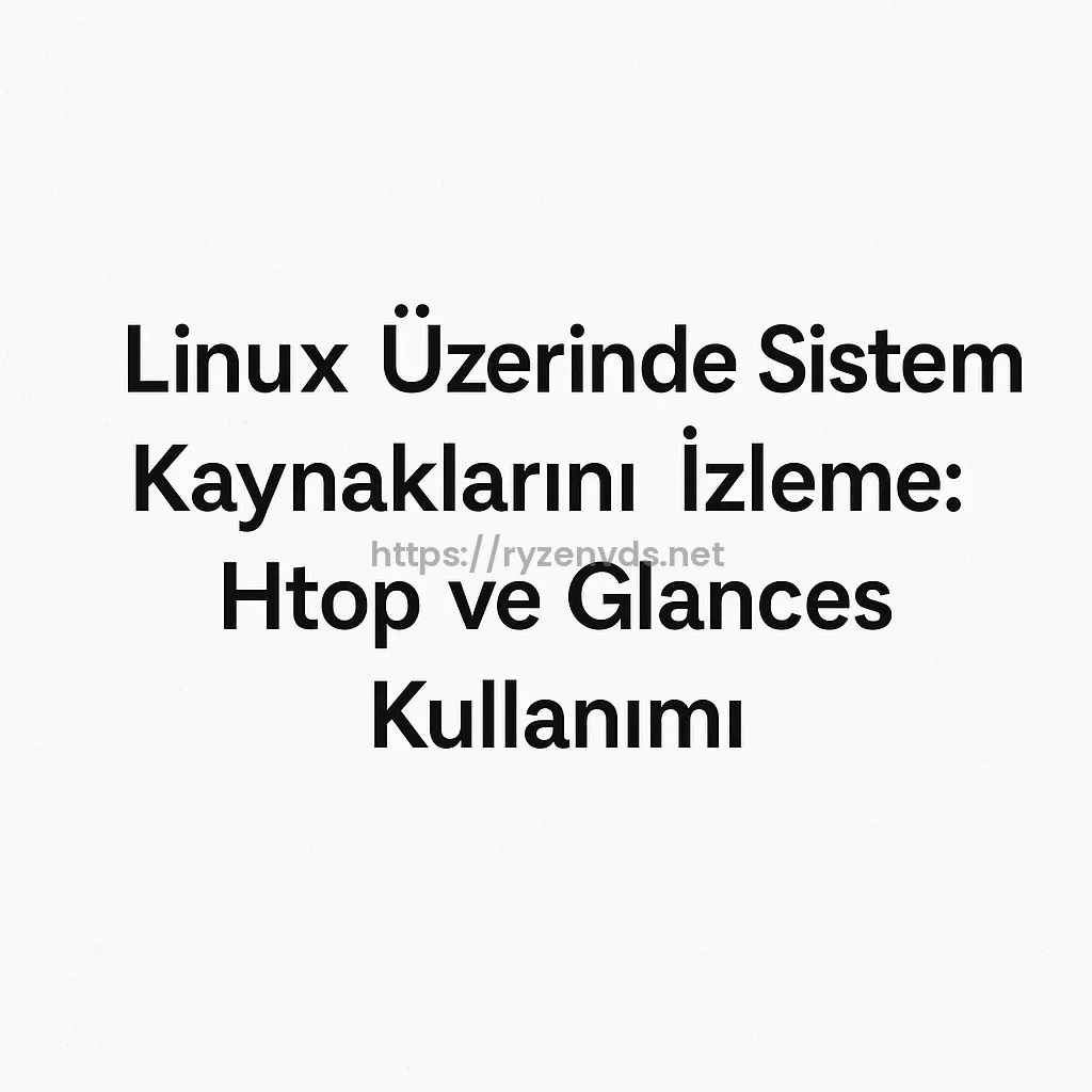 Linux Üzerinde Sistem Kaynaklarını İzleme: Htop ve Glances Kullanımı