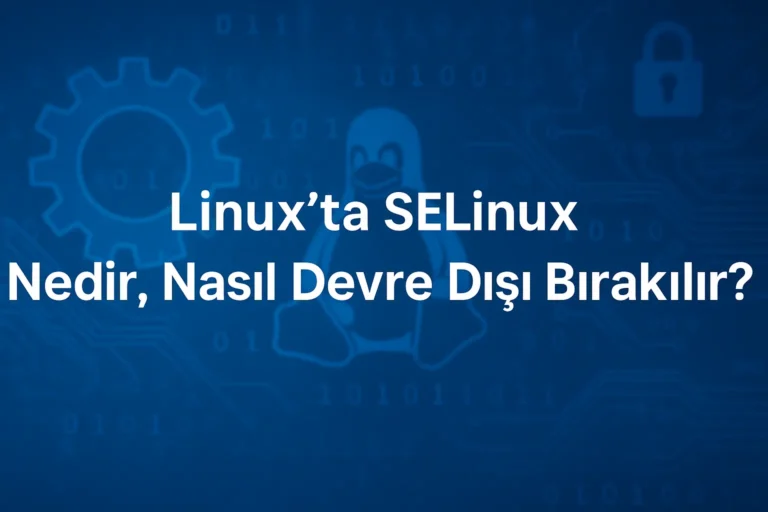 Linux’ta SELinux Nedir, Nasıl Devre Dışı Bırakılır?