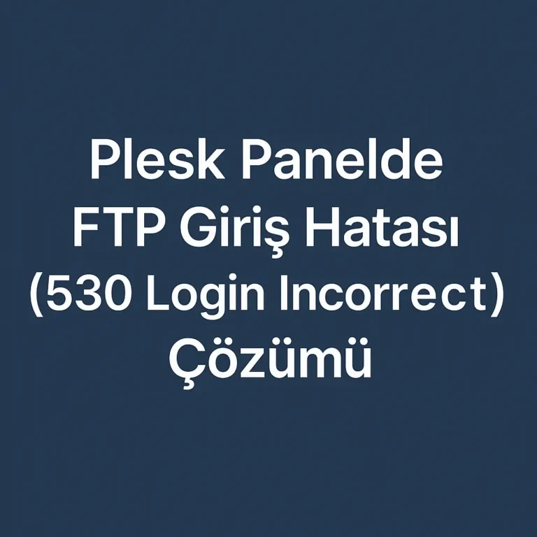 Plesk Panelde FTP Giriş Hatası (530 Login Incorrect) Çözümü