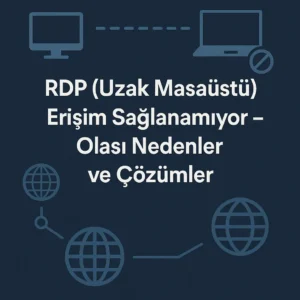 RDP (Uzak Masaüstü) Erişim Sağlanamıyor – Olası Nedenler ve Çözümler