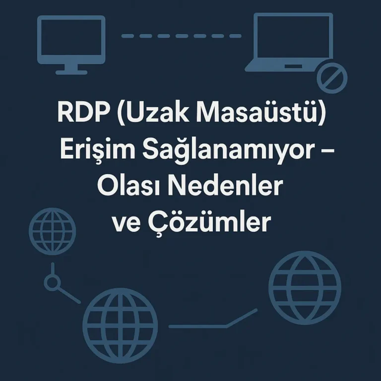 RDP (Uzak Masaüstü) Erişim Sağlanamıyor – Olası Nedenler ve Çözümler