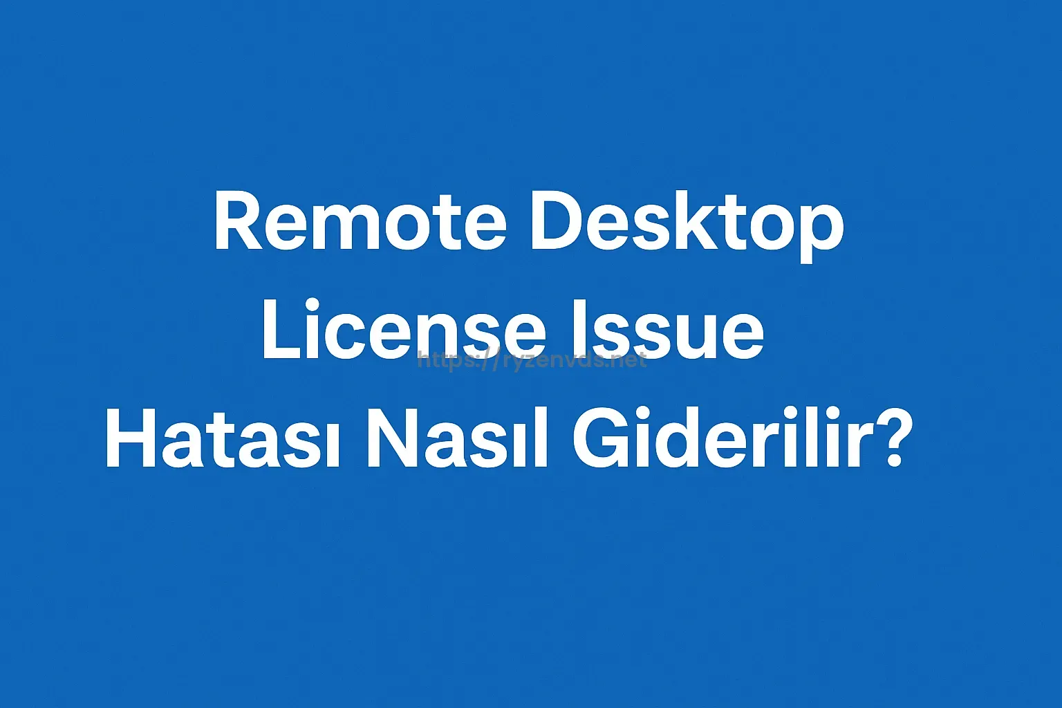 Remote Desktop License Issue Hatası Nasıl Giderilir?