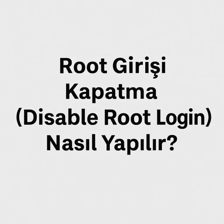 Root Girişi Kapatma (Disable Root Login) Nasıl Yapılır?