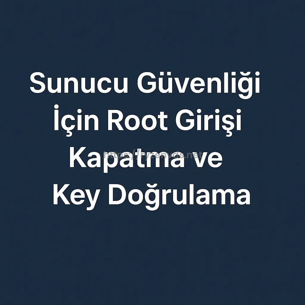 Sunucu Güvenliği İçin Root Girişi Kapatma ve Key Doğrulama