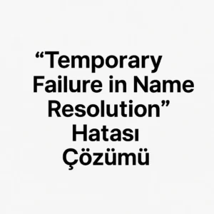 Temporary Failure in Name Resolution Hatası Çözümü