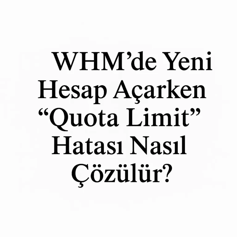 WHM’de Yeni Hesap Açarken “Quota Limit” Hatası Nasıl Çözülür?