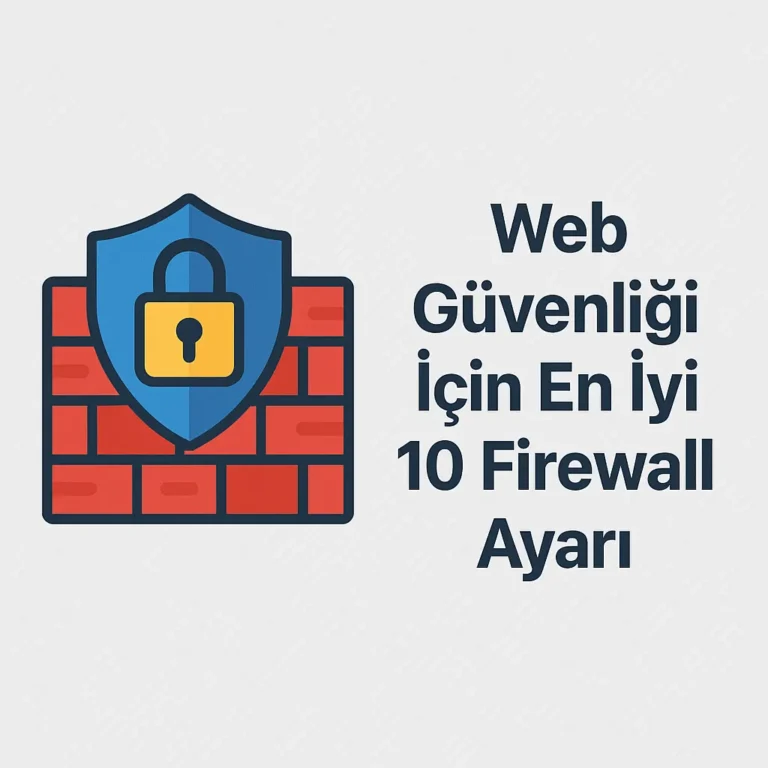 Web Güvenliği İçin En İyi 10 Firewall Ayarı