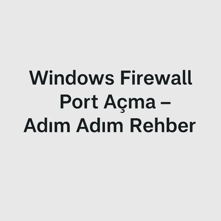 Windows Firewall Port Açma – Adım Adım Rehber