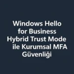 Windows Hello for Business Hybrid Trust Mode ile Kurumsal MFA Güvenliği