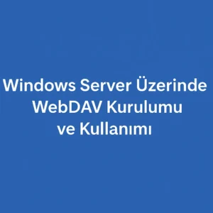 Windows Server Üzerinde WebDAV Kurulumu ve Kullanımı