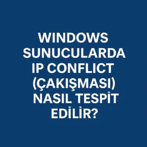 Windows Sunucularda IP Conflict (Çakışması) Nasıl Tespit Edilir?