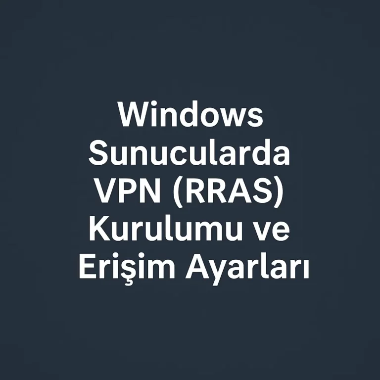 Windows Sunucularda VPN (RRAS) Kurulumu ve Erişim Ayarları