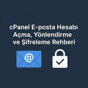 cPanel E-posta Hesabı Açma, Yönlendirme ve Şifreleme Rehberi