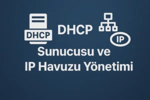 DHCP Sunucusu Kurulumu ve IP Havuzu Yönetimi