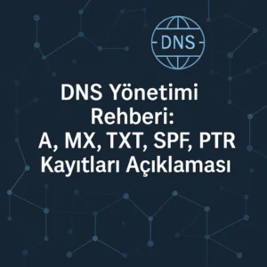 DNS Yönetimi Rehberi: A, MX, TXT, SPF, PTR Kayıtları Açıklaması