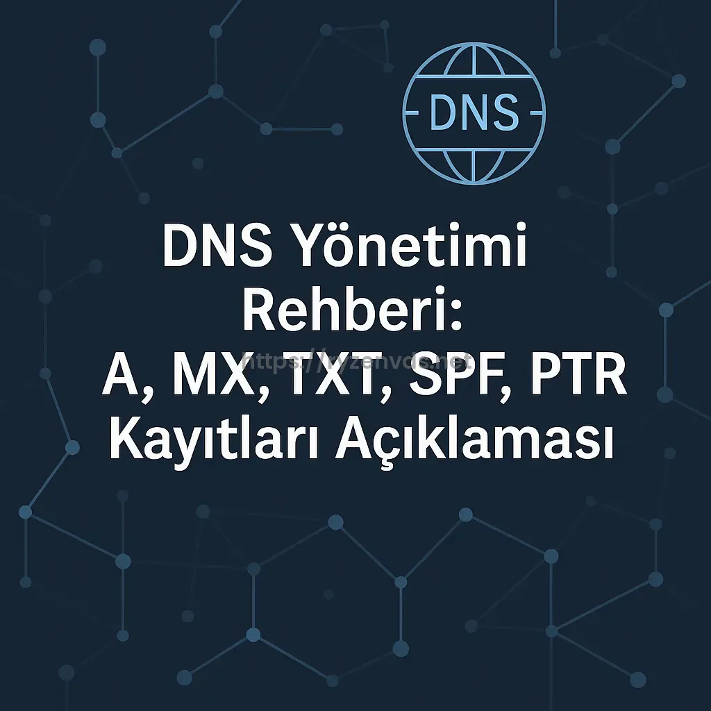 DNS Yönetimi Rehberi: A, MX, TXT, SPF, PTR Kayıtları Açıklaması