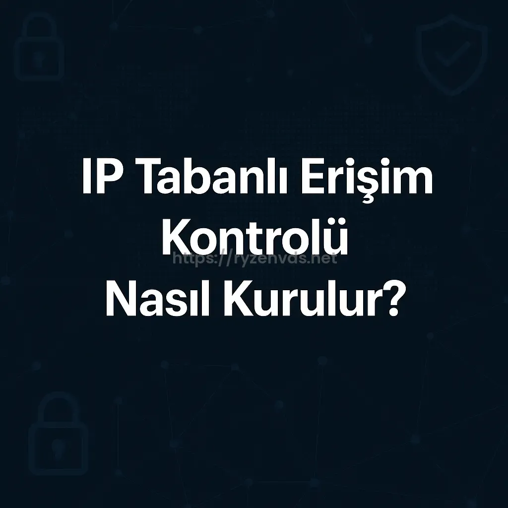 IP Tabanlı Erişim Kontrolü Nasıl Kurulur?