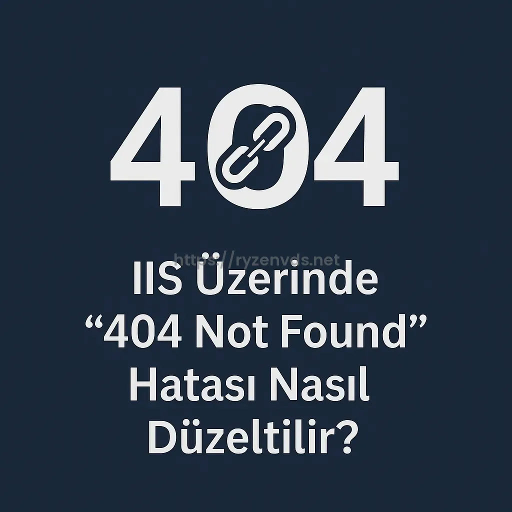 IIS Üzerinde “404 Not Found” Hatası Nasıl Düzeltilir?
