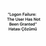 Logon Failure: The User Has Not Been Granted” Hatası Çözümü