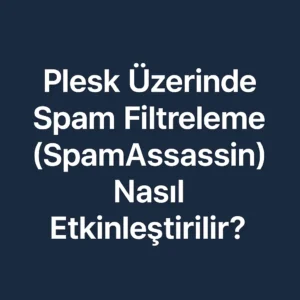 Plesk Üzerinde Spam Filtreleme (SpamAssassin) Nasıl Etkinleştirilir?